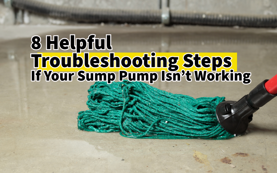 8 Helpful Troubleshooting Steps If Your Sump Pump Isn’t Working  